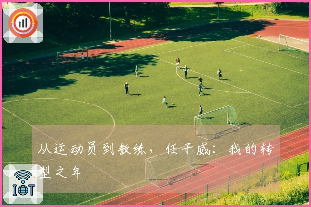 从运动员到教练，任子威：我的转型之年