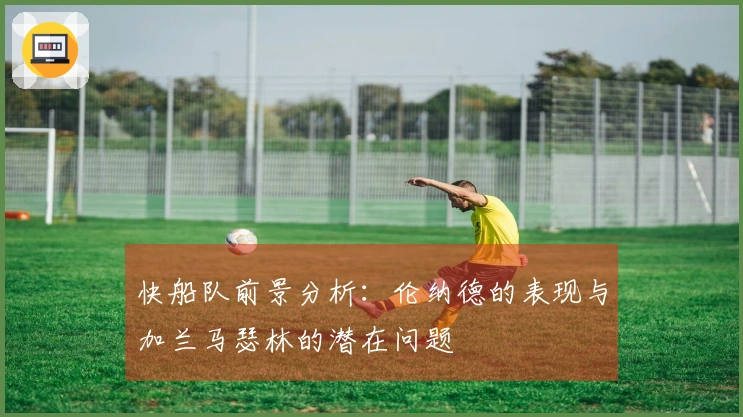 快船队前景分析：伦纳德的表现与加兰马瑟林的潜在问题