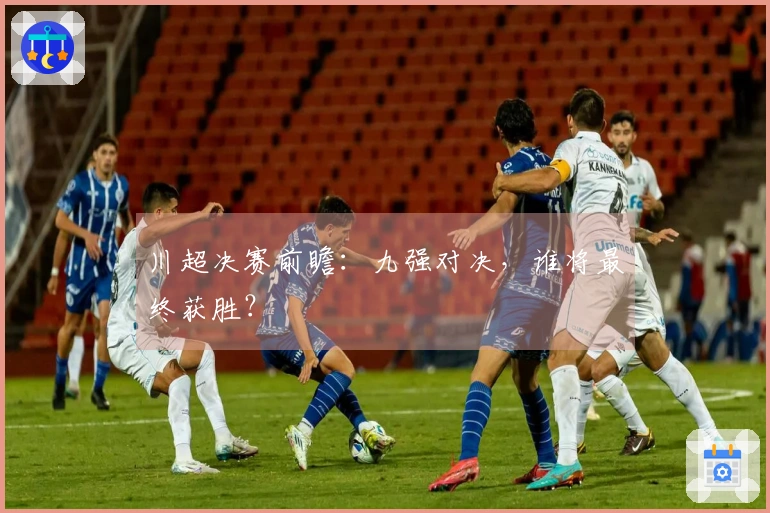川超决赛前瞻：九强对决，谁将最终获胜？