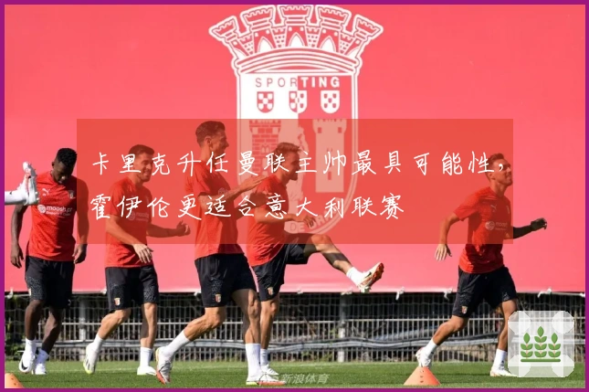 卡里克升任曼联主帅最具可能性，霍伊伦更适合意大利联赛